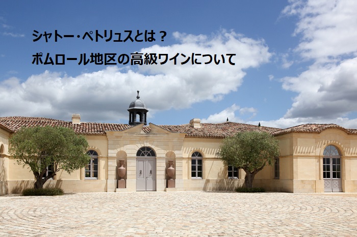 シャトー ペトリュスとは ポムロール地区の高級ワインについて アカデミー デュ ヴァン ブログ