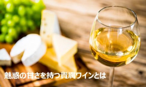 魅惑の甘さを持つ貴腐ワインとは