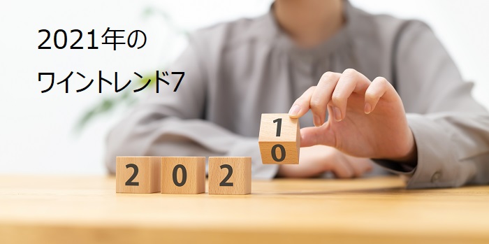 2021年のワイントレンド7 ～今年知っておくべきフィールドとカテゴリーはこれだ！